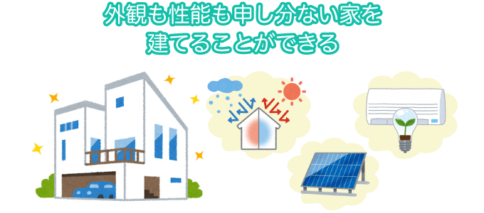外観も性能も申し分ない家を建てることができる