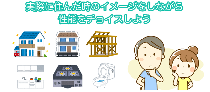 実際に住んだ時のイメージをしながら性能をチョイスしよう