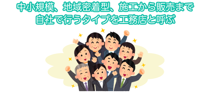 中小規模、地域密着型、施工から販売まで自社で行うタイプを工務店と呼ぶ