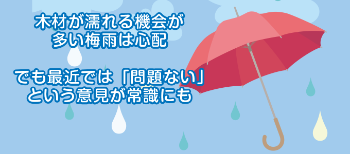 木材が濡れる機会が多い梅雨は心配