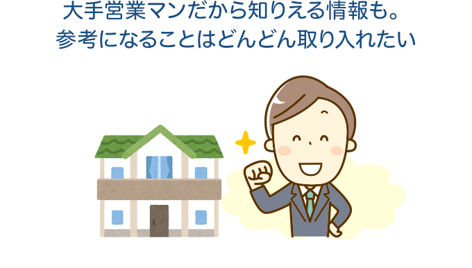 大手営業マンだから知りえる情報も。参考になることはどんどん取り入れたい