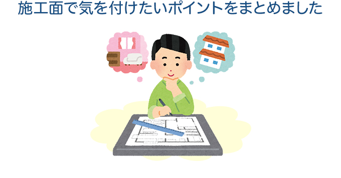 施工面で気を付けたいポイントをまとめました 