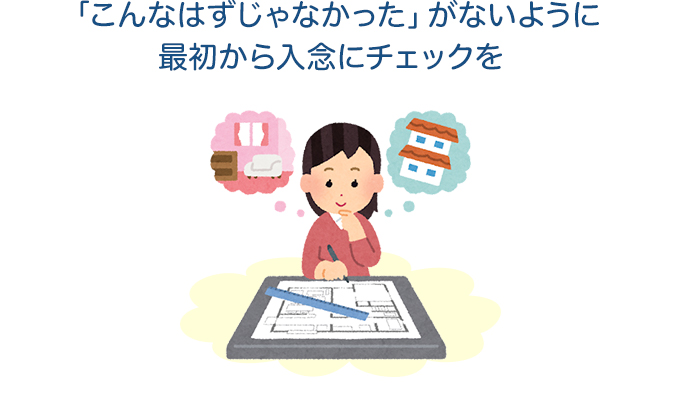 「こんなはずじゃなかった」がないように最初から入念にチェックを