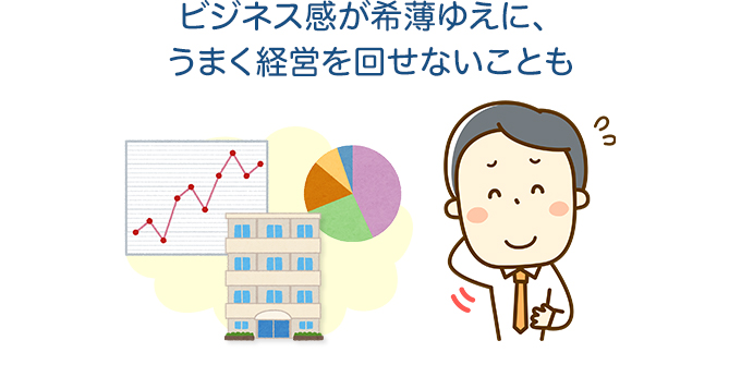 ビジネス感が希薄ゆえに、うまく経営を回せないことも