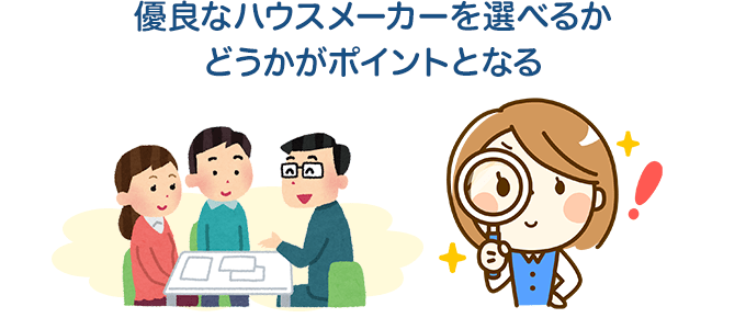 優良なハウスメーカーを選べるかどうかがポイントとなる