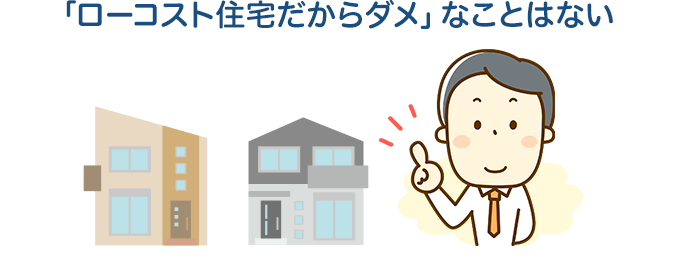 「ローコスト住宅だからダメ」なことはない