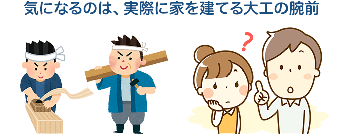 気になるのは、実際に家を建てる大工の腕前