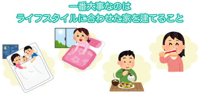 一番大事なのはライフスタイルに合わせた家を建てること