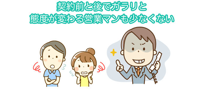 契約前と後でガラリと態度が変わる営業マンも少なくない
