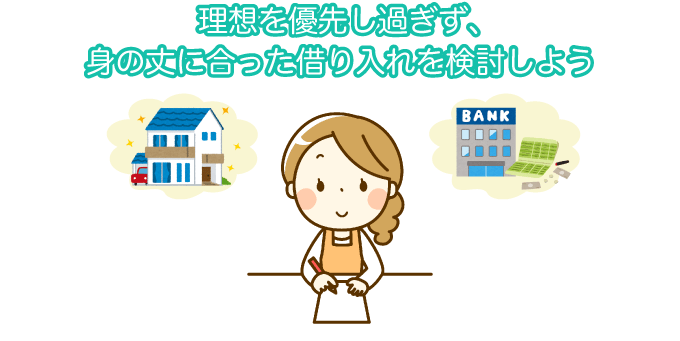 理想を優先し過ぎず、身の丈に合った借り入れを検討しよう