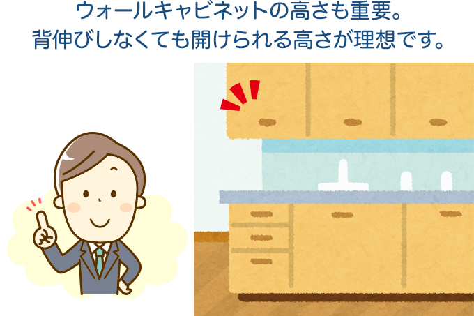 ウォールキャビネットの高さも重要。背伸びしなくても開けられる高さが理想です。