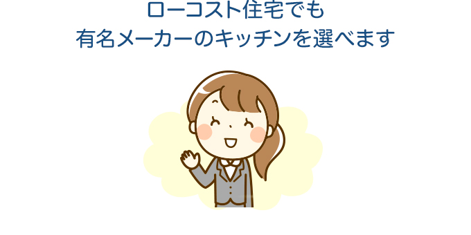 ローコスト住宅でも有名メーカーのキッチンを選べます