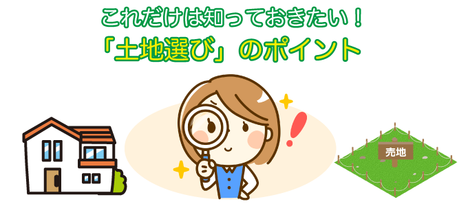 これだけは知っておきたい！土地選びのポイント
