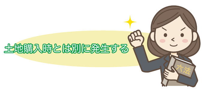 土地購入時とは別に発生する