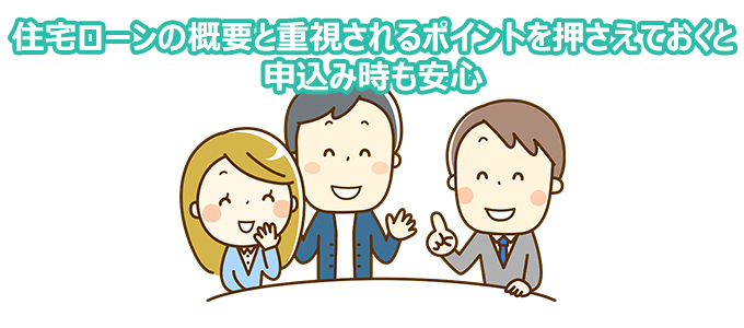 住宅ローンの概要と重視されるポイントを押さえておくと申し込み時も安心