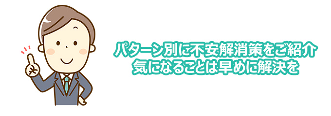 パターン別に不安解消策を紹介！気になることは早めに解決しよう