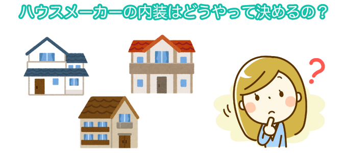 ハウスメーカーの内装はどうやって決めるの?
