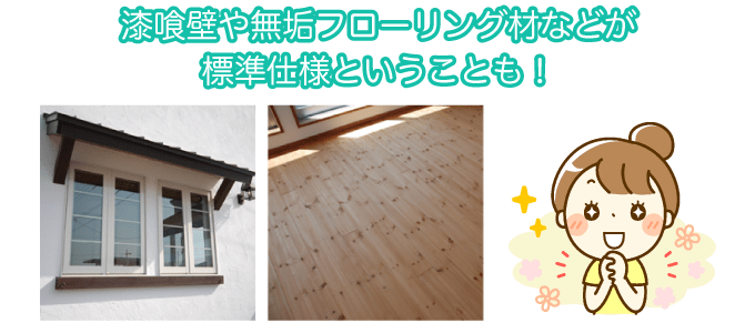 漆喰壁や無垢フローリング材などが標準仕様ということも!