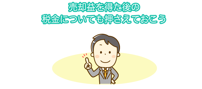売却益を得た後の税金についても押さえておこう