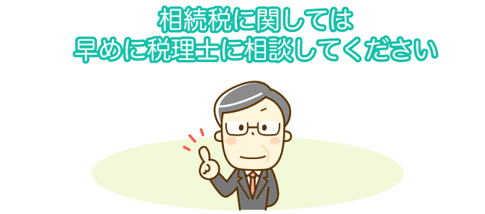 相続税に関しては早めに税理士に相談してください