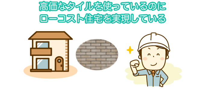 高価なタイルを使っているのにローコスト住宅を実現している