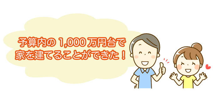 予算内の1,000万円台で家を建てることができた！