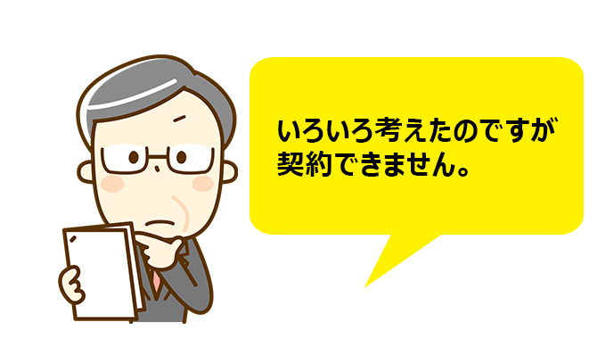 いろいろ考えたのですが契約できません
