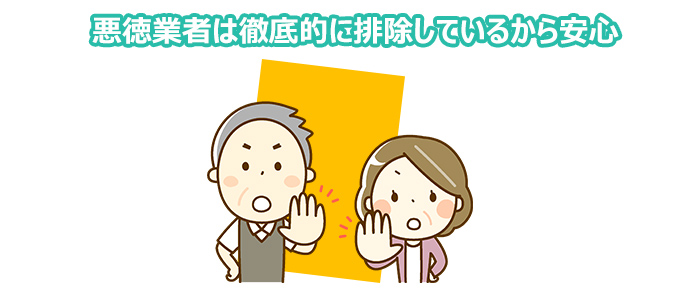 悪徳業者は徹底的に排除しているから安心
