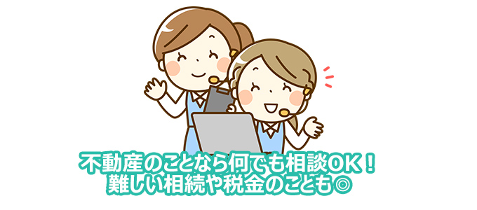 不動産のことなら何でも相談OK!