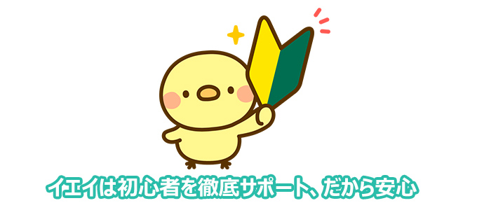 イエイは初心者を徹底サポート、だから安心