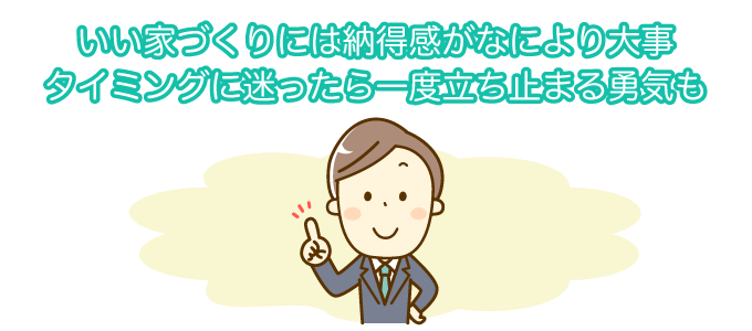 いい家づくりには納得感がなにより大事 タイミングに迷ったら一度立ち止まる勇気も