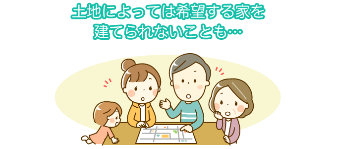 土地によっては希望する家を建てられないことも…