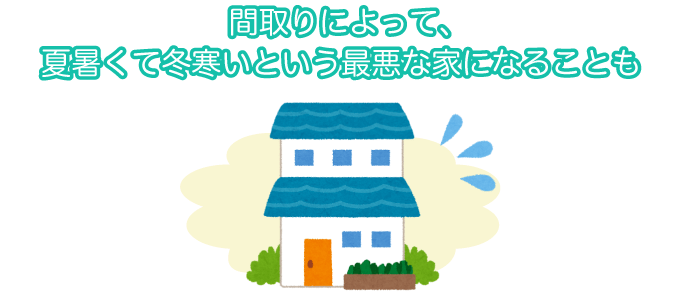間取りによって、夏暑くて冬寒いという最悪な家になることも