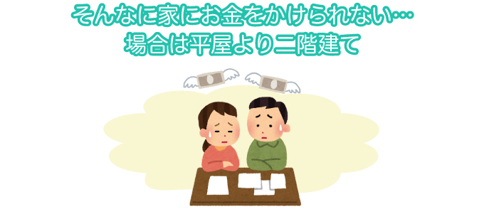 そんなに家にお金をかけられない…場合は平屋より二階建て