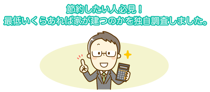 節約したい人必見！最低いくらあれば家が建つのかを独自調査しました。