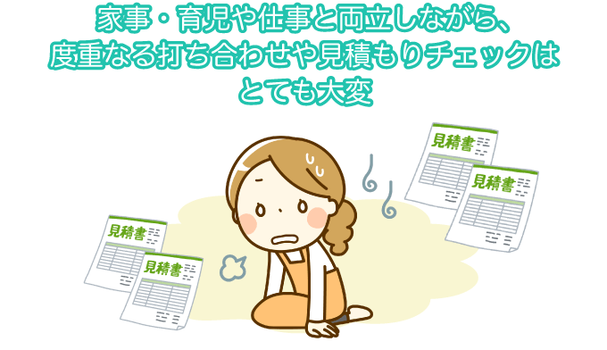 家事・育児や仕事と両立しながら、度重なる打ち合わせや見積もりチェックはとても大変