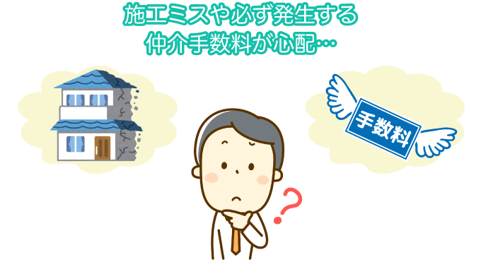 施工ミスや必ず発生する仲介手数料が心配…