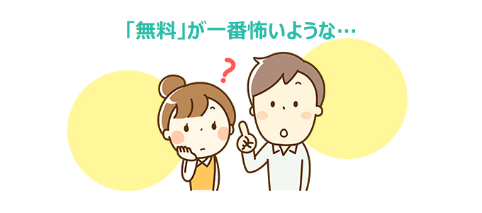 「無料」が一番怖いような…