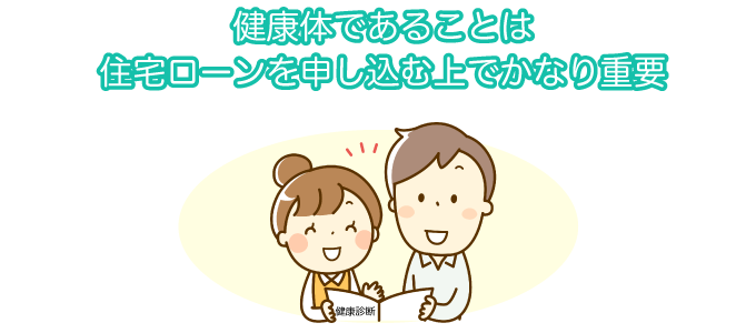 健康体であることは住宅ローンを申し込む上でかなり重要