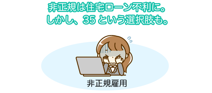 非正規は住宅ローン不利に。しかし、35という選択肢も。