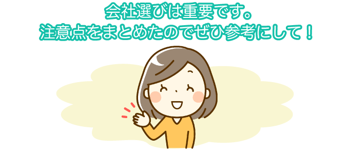 会社選びは重要です。注意点をまとめたのでぜひ参考にして！