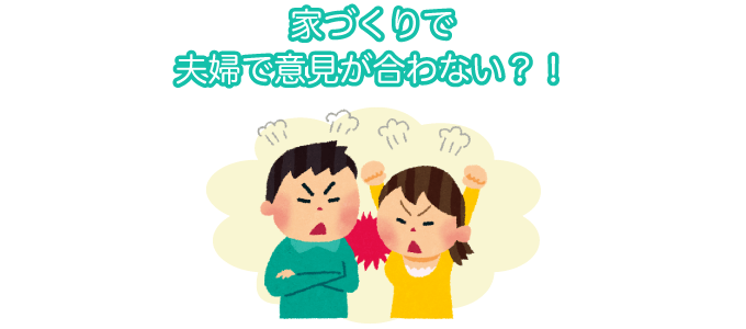 家づくりで夫婦で意見が合わない？！