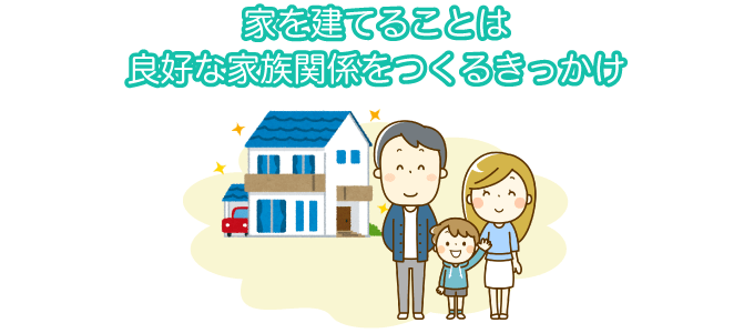 家を建てることは良好な家族関係をつくるきっかけ