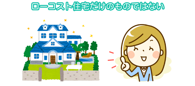 ローコスト住宅だけのものではない