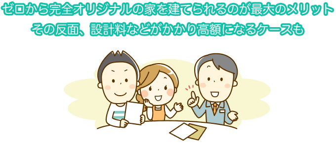ゼロから完全オリジナルの家を建てられるのが最大のメリット その反面、設計料などがかかり高額になるケースも