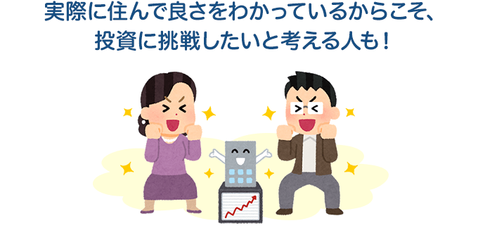 実際に住んで良さをわかっているからこそ、投資に挑戦したいと考える人も！
