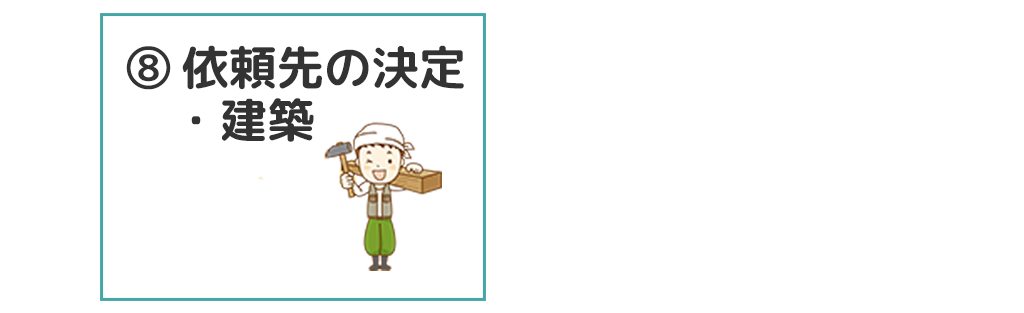 手順8．依頼先の決定・建築