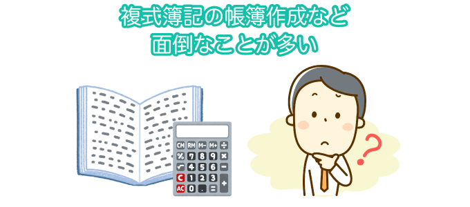 複式簿記の帳簿作成など面倒なことが多い