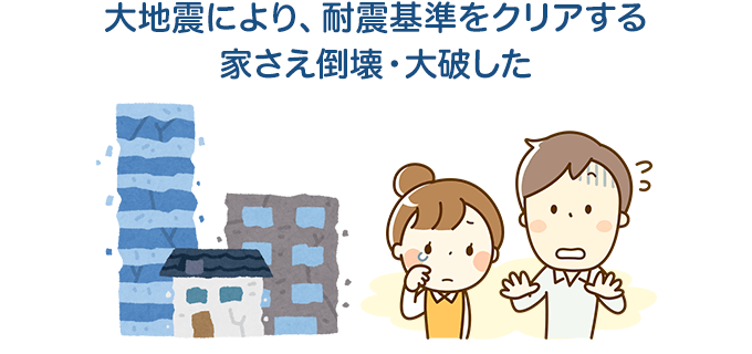 大地震により、耐震基準をクリアする家さえ倒壊・大破した
