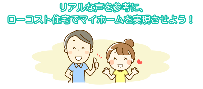 リアルな声を参考に、ローコスト住宅でマイホームを実現させよう！
